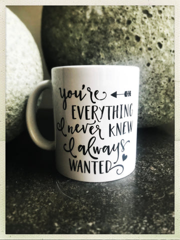 You’re Everything I Never Knew I Always Wanted mug